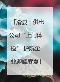 滑县：供电公司“上门体检” 护航企业迎峰度夏