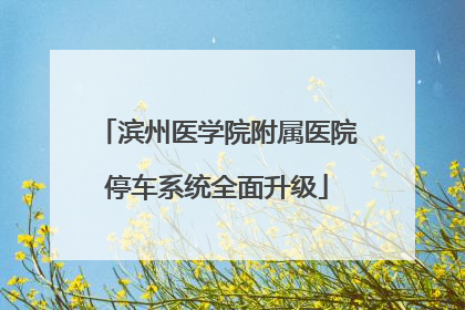 滨州医学院附属医院停车系统全面升级