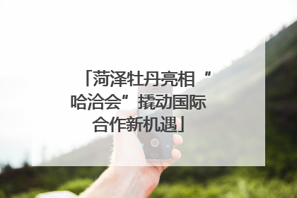 菏泽牡丹亮相“哈洽会”撬动国际合作新机遇