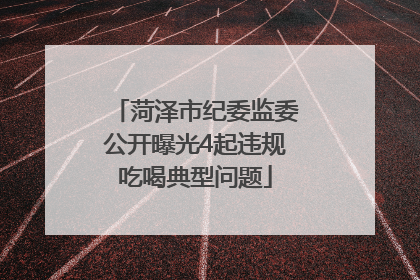 菏泽市纪委监委公开曝光4起违规吃喝典型问题