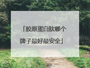 胶原蛋白肽哪个牌子最好最安全
