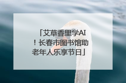 艾草香里学AI！长春市图书馆助老年人乐享节日