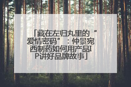 藏在左归丸里的“爱情密码”：仲景宛西制药如何用产品IP讲好品牌故事