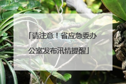 请注意！省应急委办公室发布汛情提醒