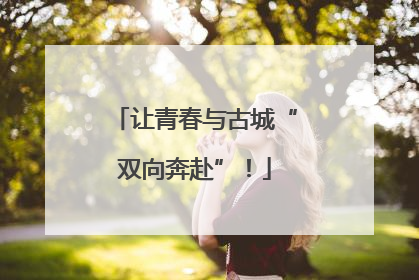 让青春与古城“双向奔赴”！