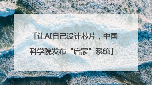 让AI自己设计芯片，中国科学院发布“启蒙”系统