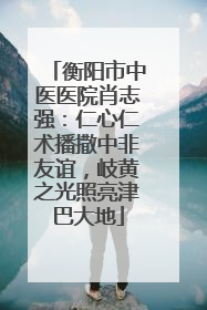 衡阳市中医医院肖志强：仁心仁术播撒中非友谊，岐黄之光照亮津巴大地