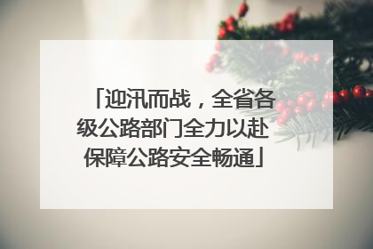 迎汛而战，全省各级公路部门全力以赴保障公路安全畅通