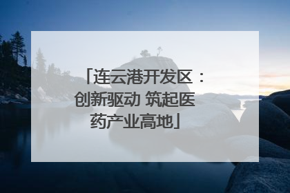 连云港开发区：创新驱动 筑起医药产业高地