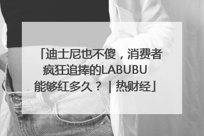 迪士尼也不傻，消费者疯狂追捧的LABUBU能够红多久？｜热财经