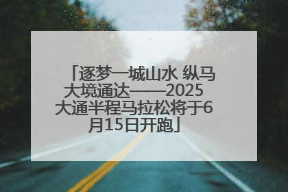 逐梦一城山水 纵马大境通达——2025大通半程马拉松将于6月15日开跑