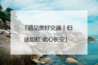 遇见美好交通｜归途如虹 此心长安