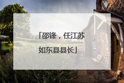 邵锋，任江苏如东县县长