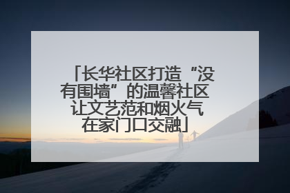 长华社区打造“没有围墙”的温馨社区 让文艺范和烟火气在家门口交融