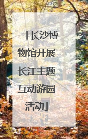 长沙博物馆开展长江主题互动游园活动