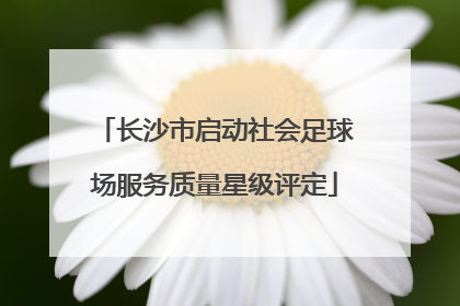 长沙市启动社会足球场服务质量星级评定