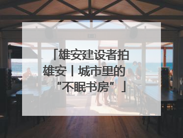 雄安建设者拍雄安丨城市里的“不眠书房”