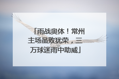 雨战奥体！常州主场虽败犹荣，三万球迷雨中助威