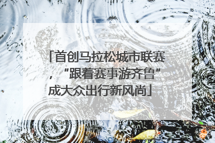 首创马拉松城市联赛，“跟着赛事游齐鲁”成大众出行新风尚