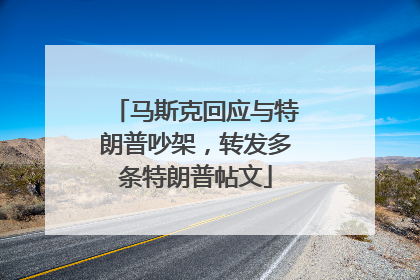 马斯克回应与特朗普吵架，转发多条特朗普帖文