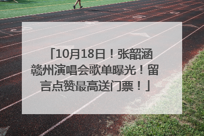 10月18日！张韶涵赣州演唱会歌单曝光！留言点赞最高送门票！