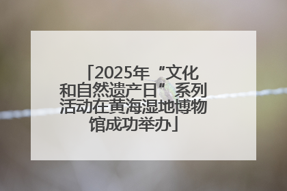 2025年“文化和自然遗产日”系列活动在黄海湿地博物馆成功举办