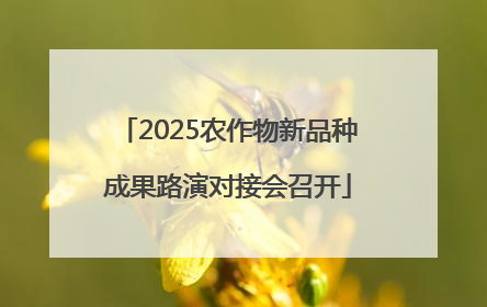 2025农作物新品种成果路演对接会召开