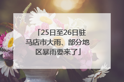 25日至26日驻马店市大雨、部分地区暴雨要来了