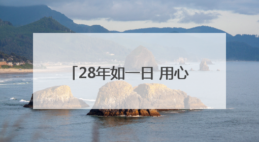 28年如一日 用心守护精彩“视”界