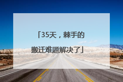 35天，棘手的搬迁难题解决了