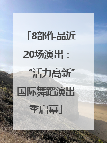 8部作品近20场演出：“活力高新”国际舞蹈演出季启幕