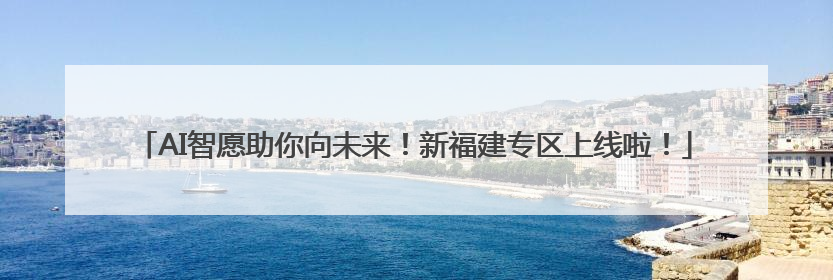 AI智愿助你向未来！新福建专区上线啦！
